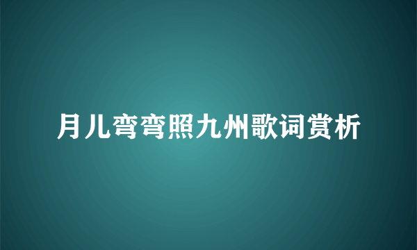 月儿弯弯照九州歌词赏析