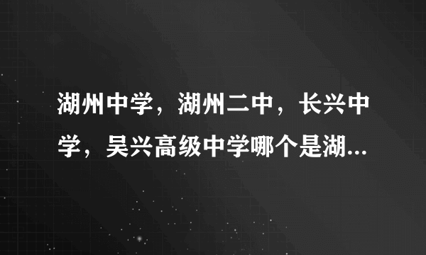 湖州中学，湖州二中，长兴中学，吴兴高级中学哪个是湖州市最好的？？