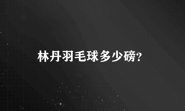 林丹羽毛球多少磅？