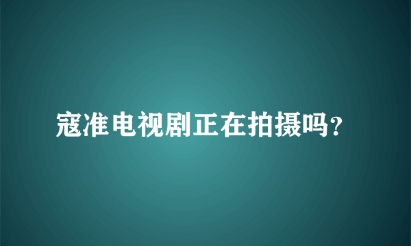 寇准电视剧正在拍摄吗？