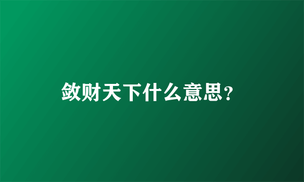 敛财天下什么意思？