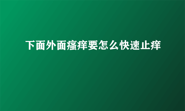 下面外面瘙痒要怎么快速止痒