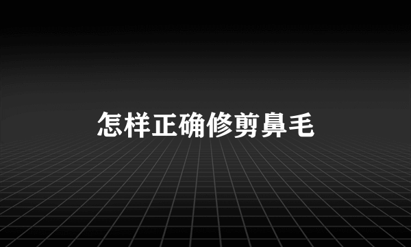 怎样正确修剪鼻毛