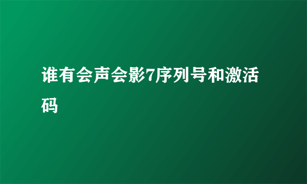 谁有会声会影7序列号和激活码