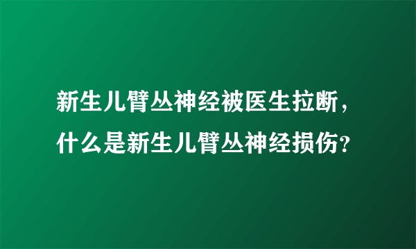 新生儿臂丛神经被医生拉断，什么是新生儿臂丛神经损伤？