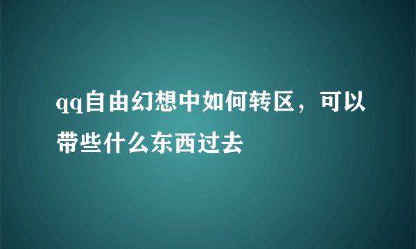 qq自由幻想中如何转区，可以带些什么东西过去