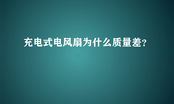 充电式电风扇为什么质量差？