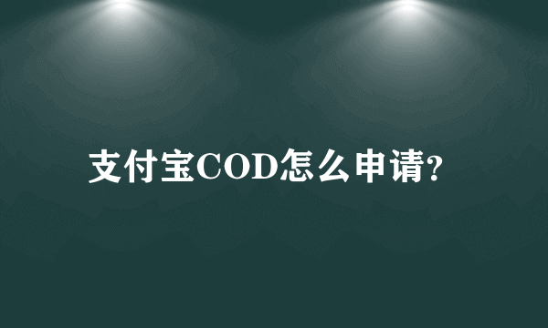 支付宝COD怎么申请？