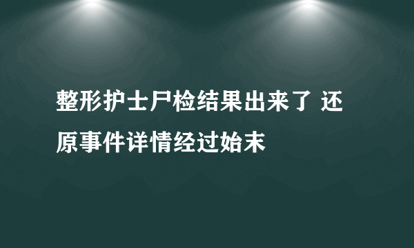 整形护士尸检结果出来了 还原事件详情经过始末