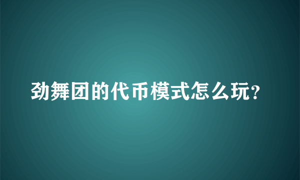 劲舞团的代币模式怎么玩？