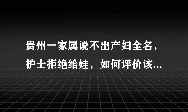 贵州一家属说不出产妇全名，护士拒绝给娃，如何评价该护士的做法？