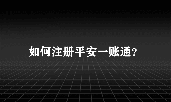 如何注册平安一账通？