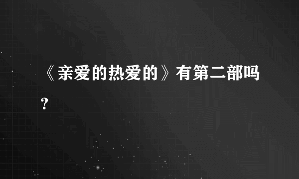 《亲爱的热爱的》有第二部吗？