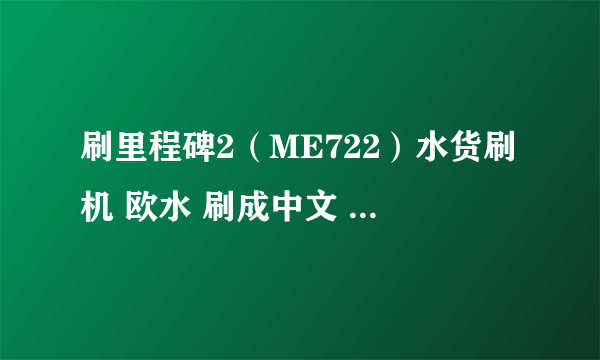 刷里程碑2（ME722）水货刷机 欧水 刷成中文 用拆机刷吗？