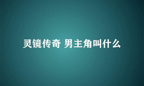 灵镜传奇 男主角叫什么