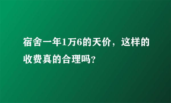 宿舍一年1万6的天价，这样的收费真的合理吗？