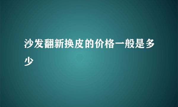 沙发翻新换皮的价格一般是多少