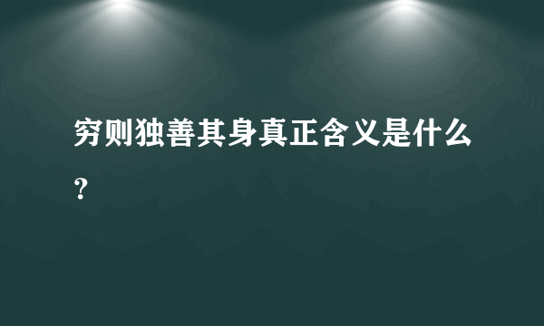 穷则独善其身真正含义是什么？