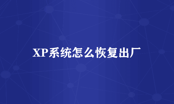 XP系统怎么恢复出厂