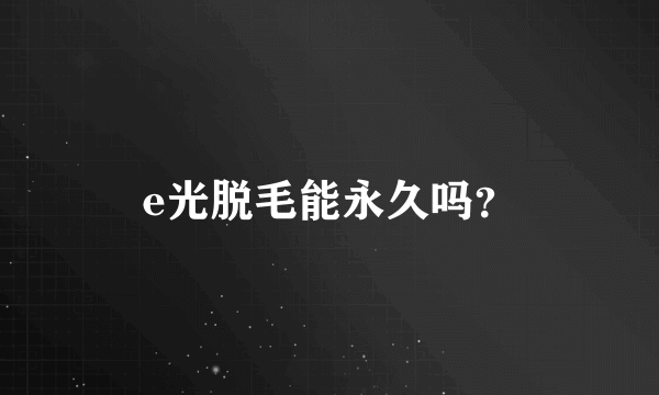 e光脱毛能永久吗？