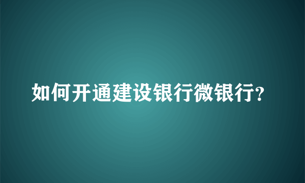 如何开通建设银行微银行？