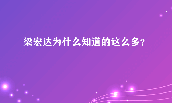 梁宏达为什么知道的这么多？