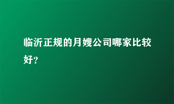 临沂正规的月嫂公司哪家比较好？