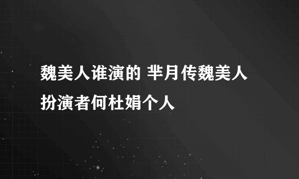 魏美人谁演的 芈月传魏美人扮演者何杜娟个人