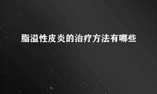 脂溢性皮炎的治疗方法有哪些