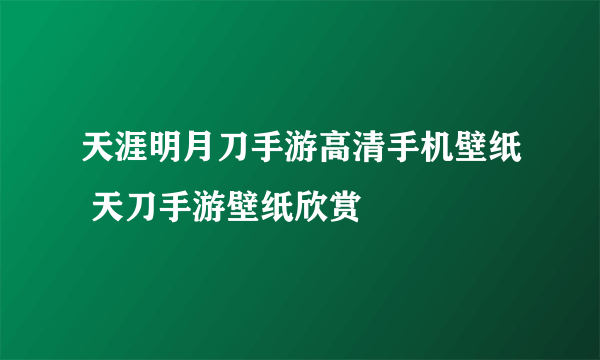 天涯明月刀手游高清手机壁纸 天刀手游壁纸欣赏