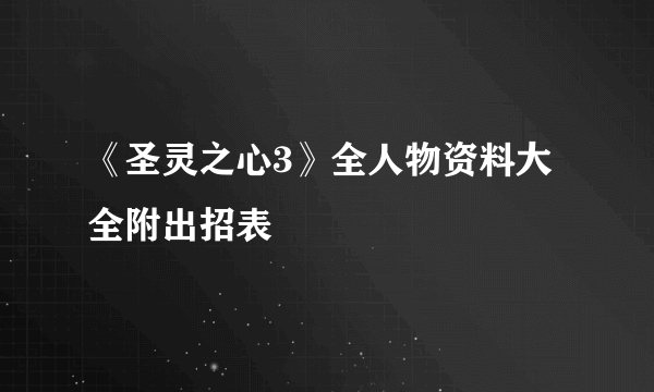 《圣灵之心3》全人物资料大全附出招表