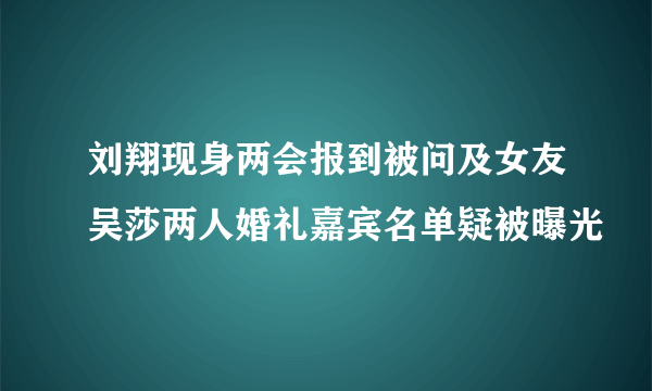 刘翔现身两会报到被问及女友吴莎两人婚礼嘉宾名单疑被曝光