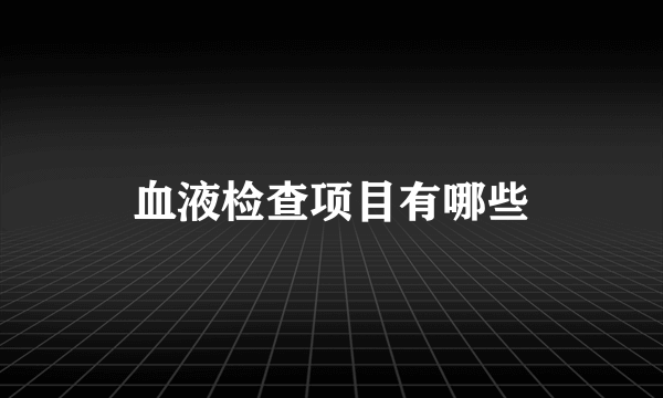 血液检查项目有哪些