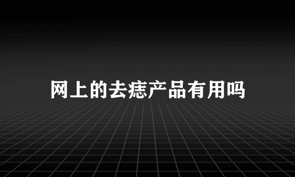 网上的去痣产品有用吗