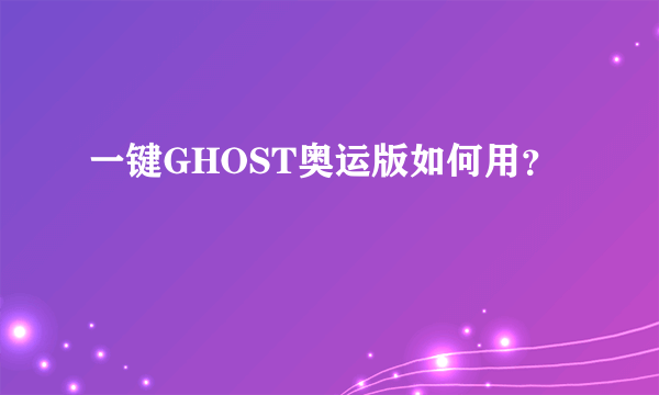 一键GHOST奥运版如何用？