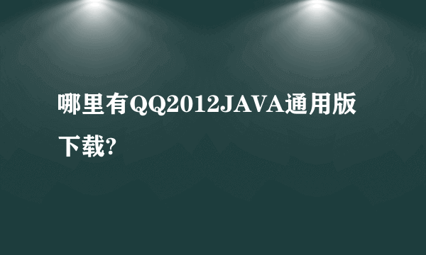 哪里有QQ2012JAVA通用版下载?