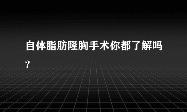 自体脂肪隆胸手术你都了解吗?