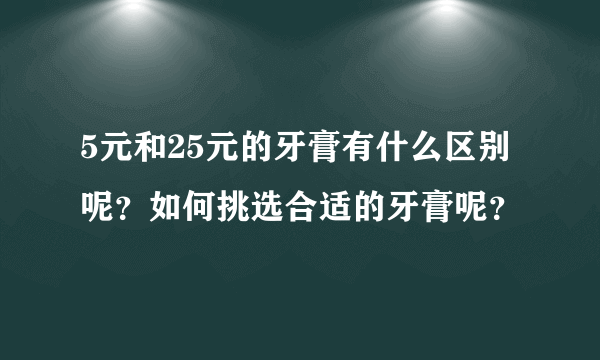 5元和25元的牙膏有什么区别呢？如何挑选合适的牙膏呢？