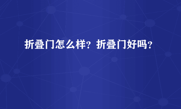 折叠门怎么样？折叠门好吗？