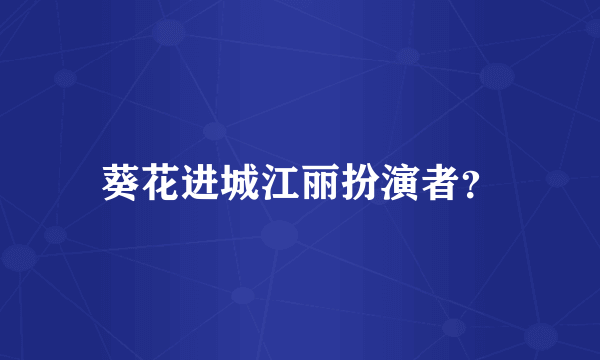 葵花进城江丽扮演者？