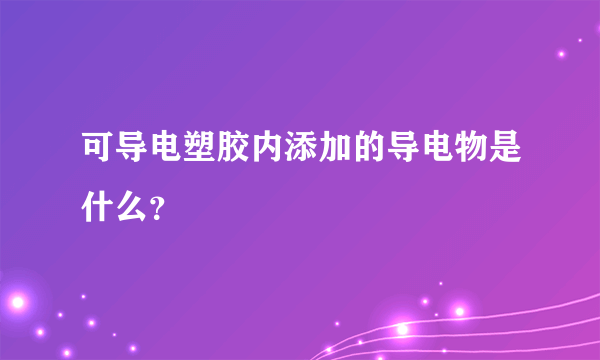 可导电塑胶内添加的导电物是什么？