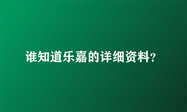 谁知道乐嘉的详细资料？