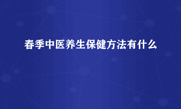 春季中医养生保健方法有什么