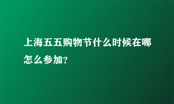 上海五五购物节什么时候在哪怎么参加？