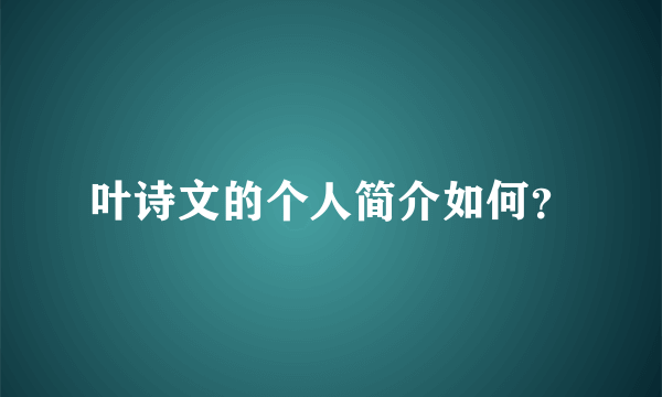 叶诗文的个人简介如何？