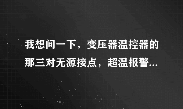 我想问一下，变压器温控器的那三对无源接点，超温报警，超高温跳闸，在控制回路中分不分正负啊？