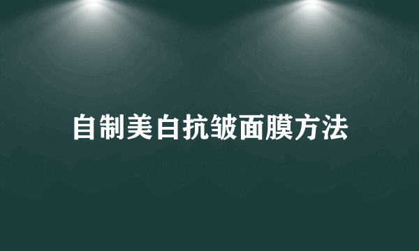 自制美白抗皱面膜方法