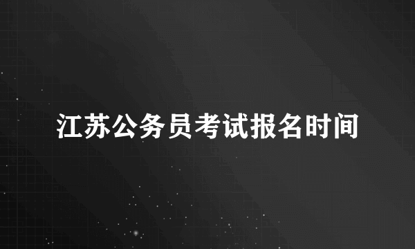 江苏公务员考试报名时间