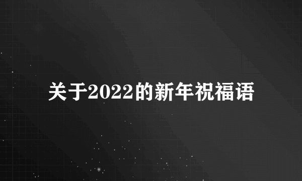 关于2022的新年祝福语