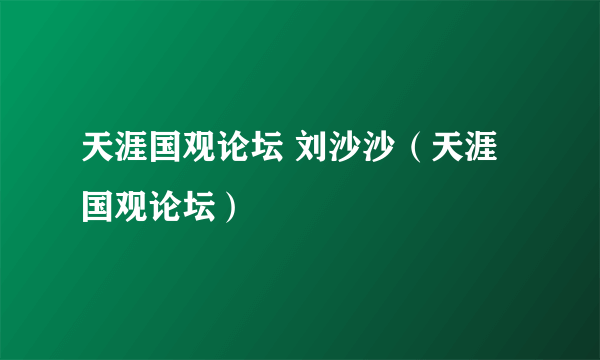 天涯国观论坛 刘沙沙（天涯国观论坛）